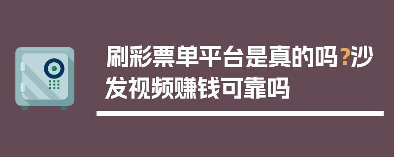 观看视频赚钱靠谱吗(观看视频赚钱吗)