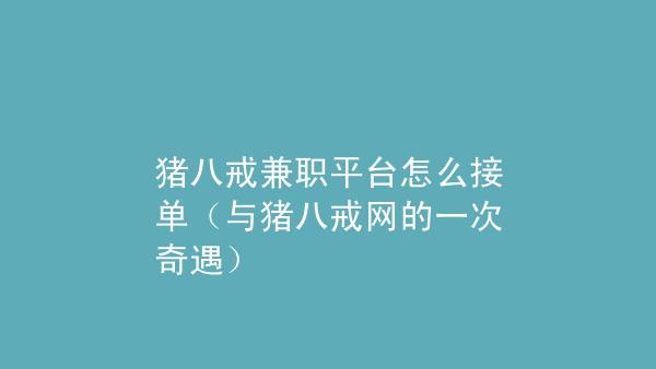 猪八戒威客网(猪八戒网兼职接单)