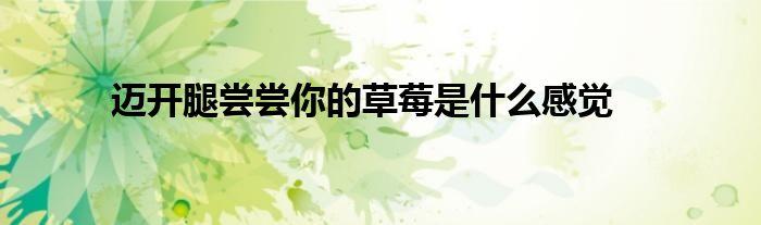 迈开腿让我看看你的草莓游戏(迈开腿让我看下你的小)