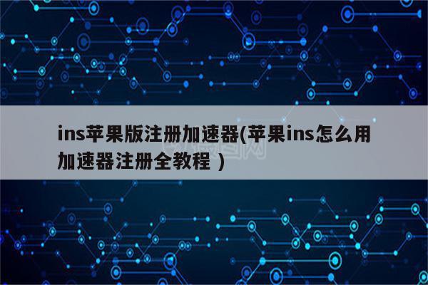 ins加速器永久免费版苹果(ios加速器试用三天)