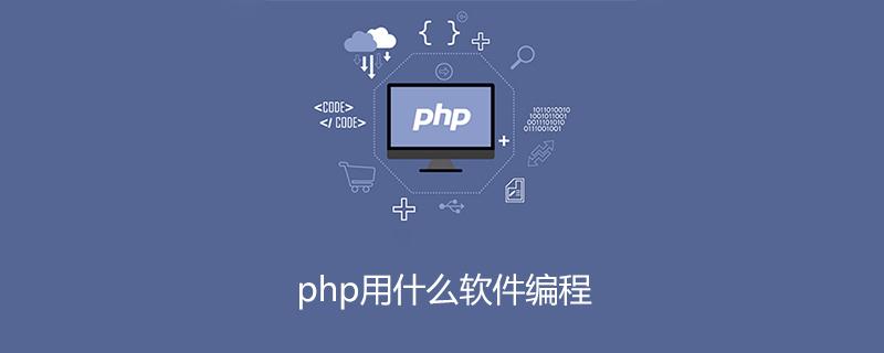 php用什么软件开发(php用什么软件编程)