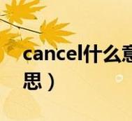 cancel什么意思中文翻译(Cancel什么意思中文翻译成为)